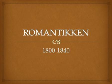 ROMANTIKKEN 1800-1840 Eksistentialismen.