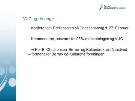 VUC og de unge Konference i Fællessalen på Christiansborg d. 27. Februar Kommunerne, ansvaret for 95%-målsætningen og VUC v/ Per B. Christensen, Børne-