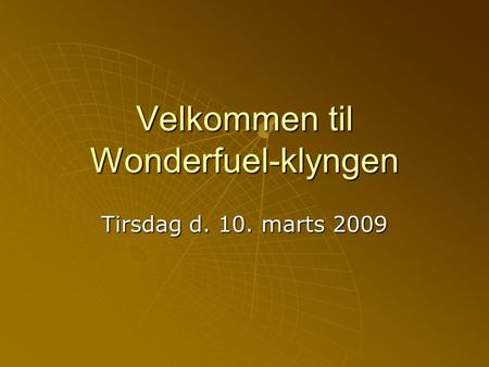 Velkommen til Wonderfuel-klyngen Tirsdag d. 10. marts 2009.