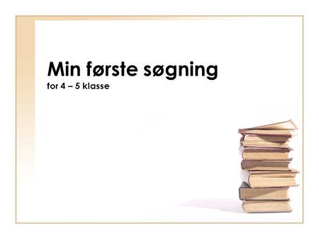 Min første søgning for 4 – 5 klasse. Prøv Biblioteksbasen på www.bibliotek.kk.dk.