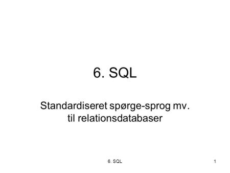 6. SQL1 Standardiseret spørge-sprog mv. til relationsdatabaser.