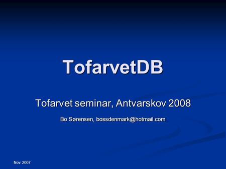 Nov. 2007 TofarvetDB Tofarvet seminar, Antvarskov 2008 Bo Sørensen,