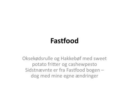 Fastfood Oksekødsrulle og Hakkebøf med sweet potato fritter og cashewpesto Sidstnævnte er fra Fastfood bogen – dog med mine egne ændringer.