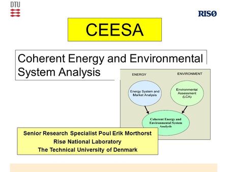 CEESA Coherent Energy and Environmental System Analysis Senior Research Specialist Poul Erik Morthorst Risø National Laboratory The Technical University.