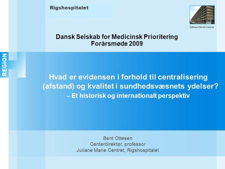 Dansk Selskab for Medicinsk Prioritering Forårsmøde 2009 Hvad er evidensen i forhold til centralisering (afstand) og kvalitet i sundhedsvæsnets ydelser?