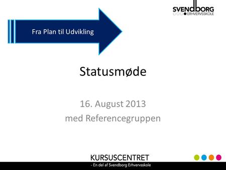 Statusmøde 16. August 2013 med Referencegruppen Fra Plan til Udvikling.