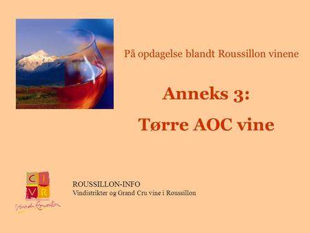 Anneks 3: Tørre AOC vine ROUSSILLON-INFO Vindistrikter og Grand Cru vine i Roussillon På opdagelse blandt Roussillon vinene.