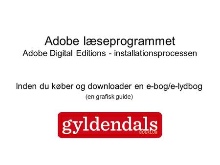 Adobe læseprogrammet Adobe Digital Editions - installationsprocessen Inden du køber og downloader en e-bog/e-lydbog (en grafisk guide)
