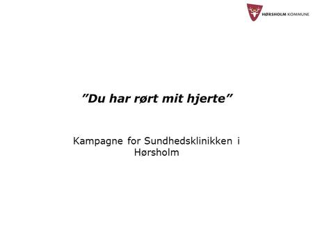 ”Du har rørt mit hjerte” Kampagne for Sundhedsklinikken i Hørsholm.