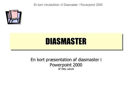 En kort præsentation af diasmaster i Powerpoint 2000 Af Otto Leholt