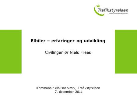 Elbiler – erfaringer og udvikling Civilingeniør Niels Frees Kommunalt elbilsnetværk, Trafikstyrelsen 7. december 2011.