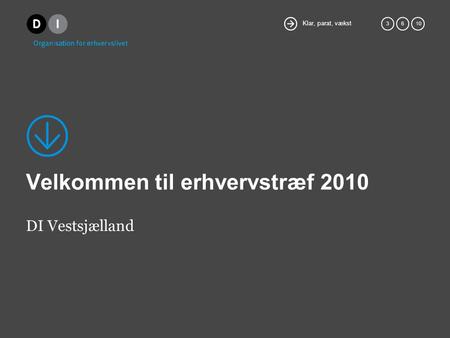 Klar, parat, vækst 36 10 Velkommen til erhvervstræf 2010 DI Vestsjælland.