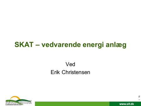 Www.slf.dk Nr. 1 SKAT – vedvarende energi anlæg Ved Erik Christensen.