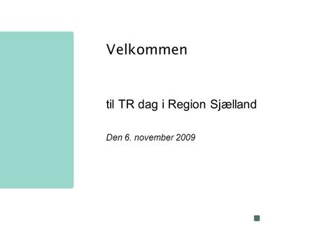 Velkommen til TR dag i Region Sjælland Den 6. november 2009.
