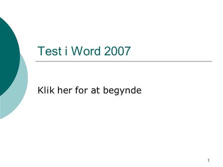 1 Test i Word 2007 Klik her for at begynde. 2 Hvor skal du klikke for at gemme dit dokument?