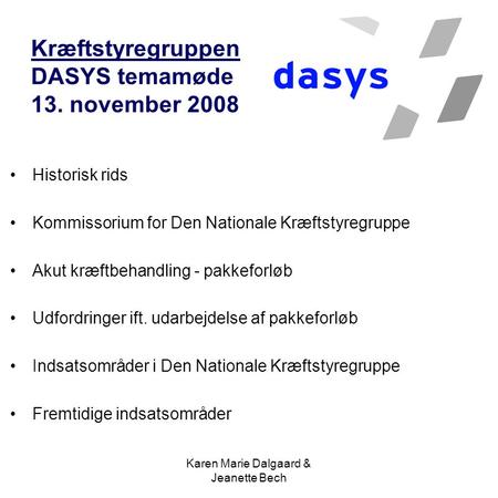 Karen Marie Dalgaard & Jeanette Bech Kræftstyregruppen DASYS temamøde 13. november 2008 Historisk rids Kommissorium for Den Nationale Kræftstyregruppe.