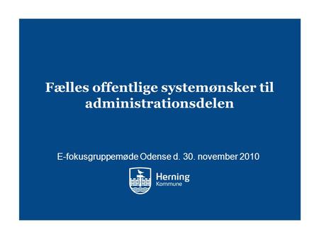 Fælles offentlige systemønsker til administrationsdelen E-fokusgruppemøde Odense d. 30. november 2010.