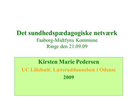 Det sundhedspædagogiske netværk Faaborg-Midtfyns Kommune Ringe den 21.09.09 Kirsten Marie Pedersen UC Lillebælt, Læreruddannelsen i Odense 2009.