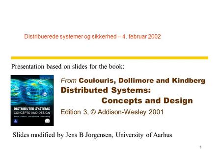 1 Distribuerede systemer og sikkerhed – 4. februar 2002 From Coulouris, Dollimore and Kindberg Distributed Systems: Concepts and Design Edition 3, © Addison-Wesley.