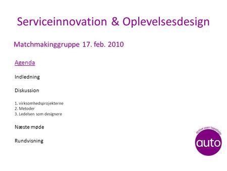 Serviceinnovation & Oplevelsesdesign Matchmakinggruppe 17. feb. 2010 Agenda Indledning Diskussion 1. virksomhedsprojekterne 2. Metoder 3. Ledelsen som.