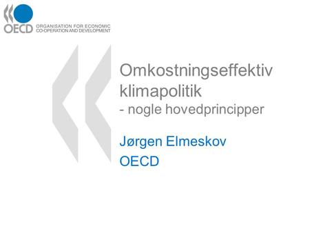 Omkostningseffektiv klimapolitik - nogle hovedprincipper Jørgen Elmeskov OECD.