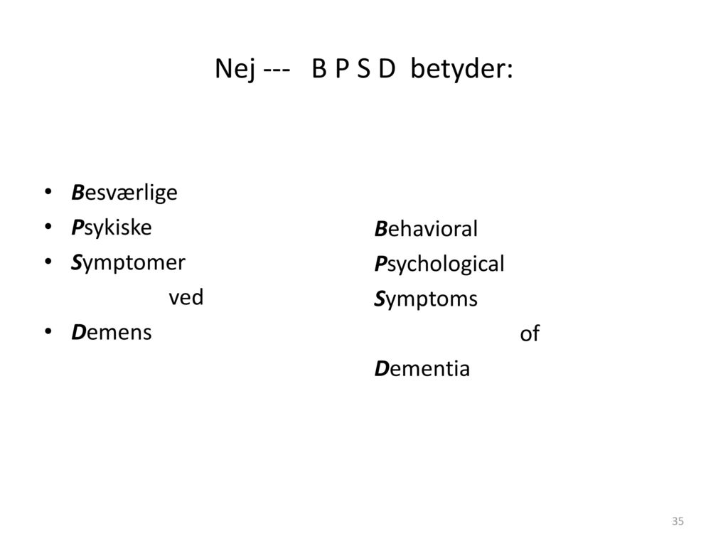 Nej --- B P S D betyder: Besværlige Psykiske Symptomer