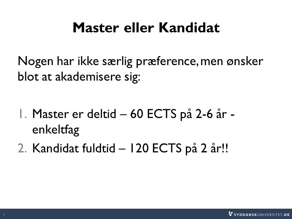 Master eller Kandidat Nogen har ikke særlig præference, men ønsker blot at akademisere sig: Master er deltid – 60 ECTS på 2-6 år - enkeltfag.