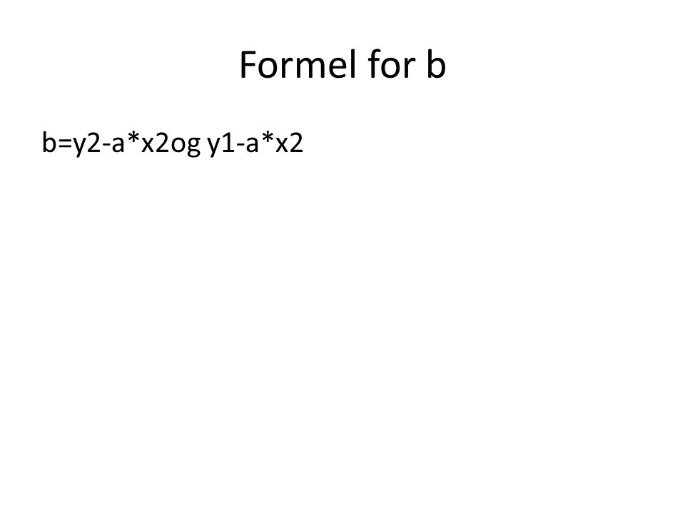 Formel for b b=y2-a*x2og y1-a*x2