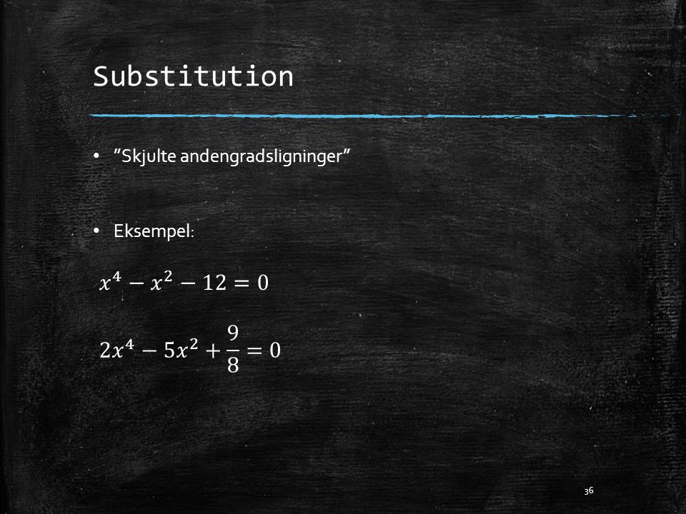 Substitution 𝑥 4 − 𝑥 2 −12=0 2𝑥 4 −5 𝑥 =0