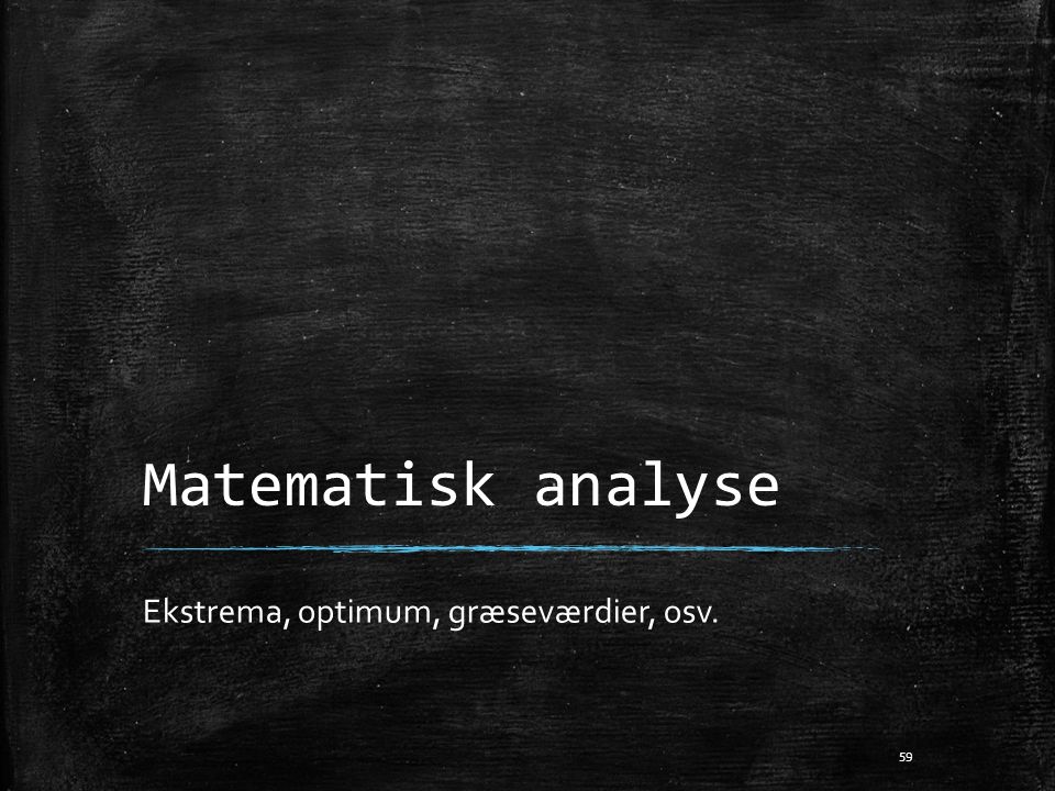 Matematisk analyse Ekstrema, optimum, græseværdier, osv.