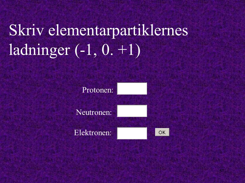 Skriv elementarpartiklernes ladninger (-1, 0. +1)
