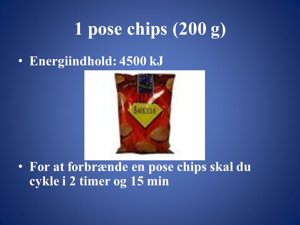 1 pose chips (200 g) Energiindhold: 4500 kJ