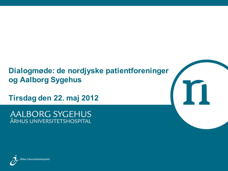 Dialogmøde: de nordjyske patientforeninger og Aalborg Sygehus Tirsdag den 22. maj 2012