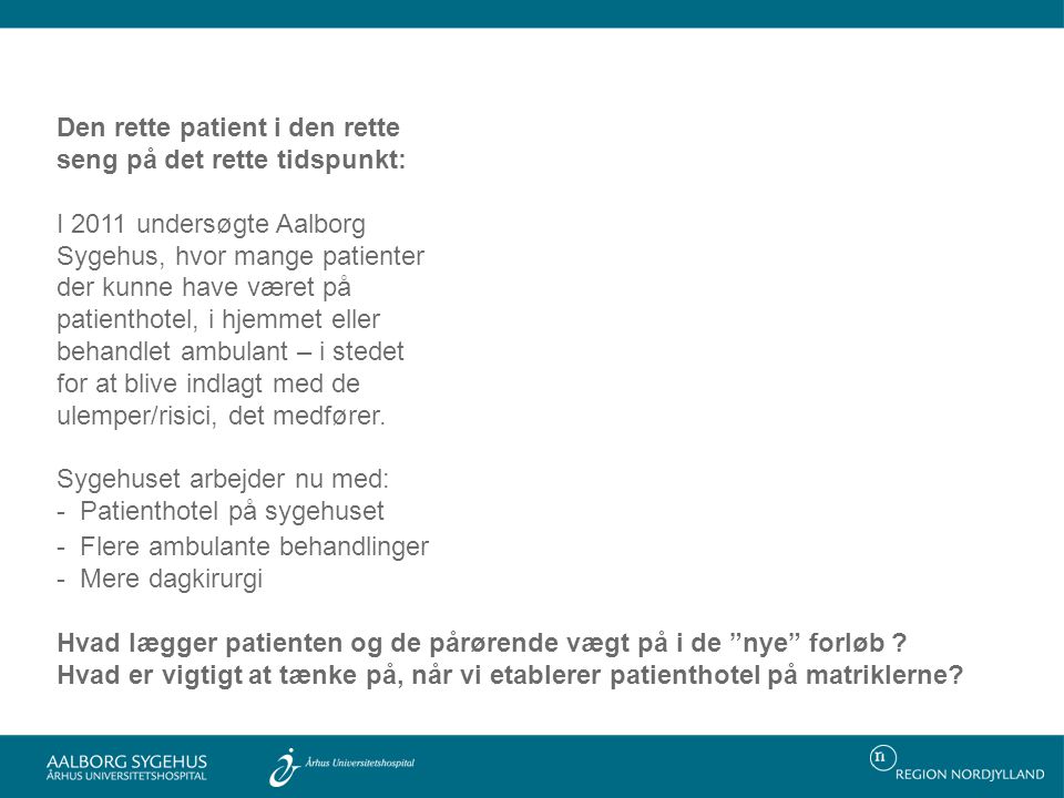 Den rette patient i den rette seng på det rette tidspunkt: I 2011 undersøgte Aalborg Sygehus, hvor mange patienter der kunne have været på patienthotel, i hjemmet eller behandlet ambulant – i stedet for at blive indlagt med de ulemper/risici, det medfører.
