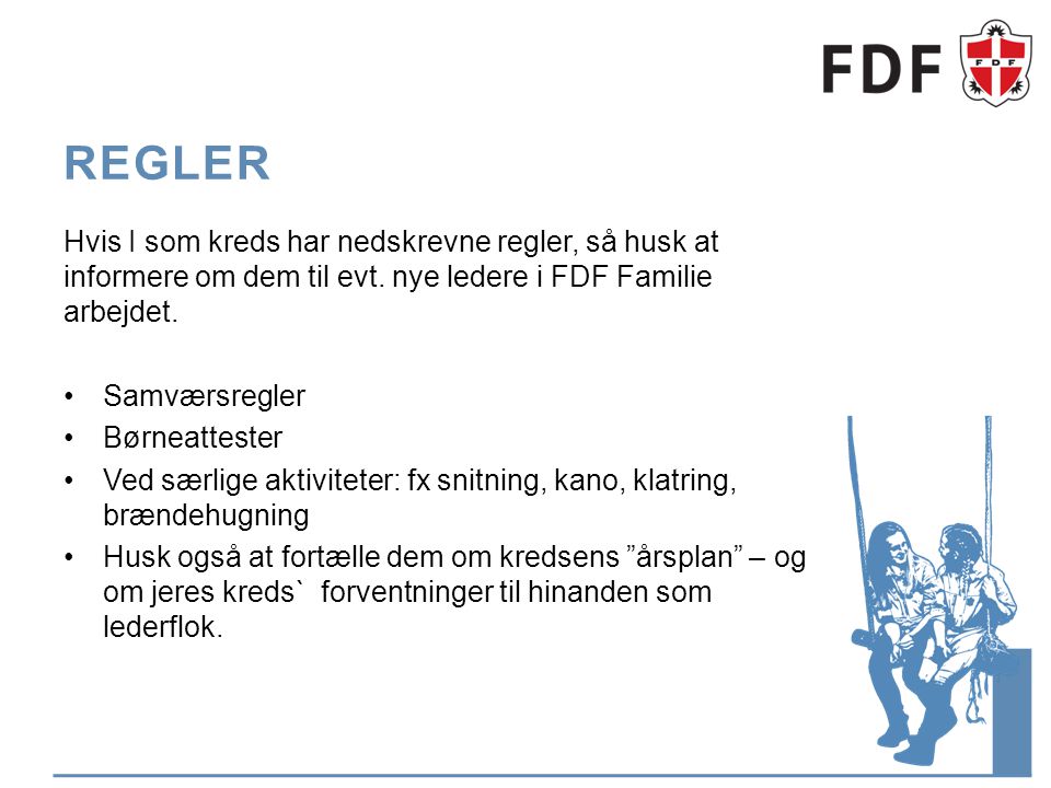 Regler Hvis I som kreds har nedskrevne regler, så husk at informere om dem til evt. nye ledere i FDF Familie arbejdet.
