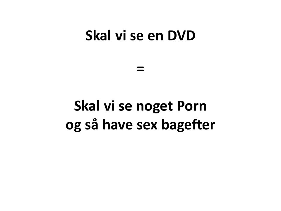 Skal vi se en DVD = Skal vi se noget Porn og så have sex bagefter
