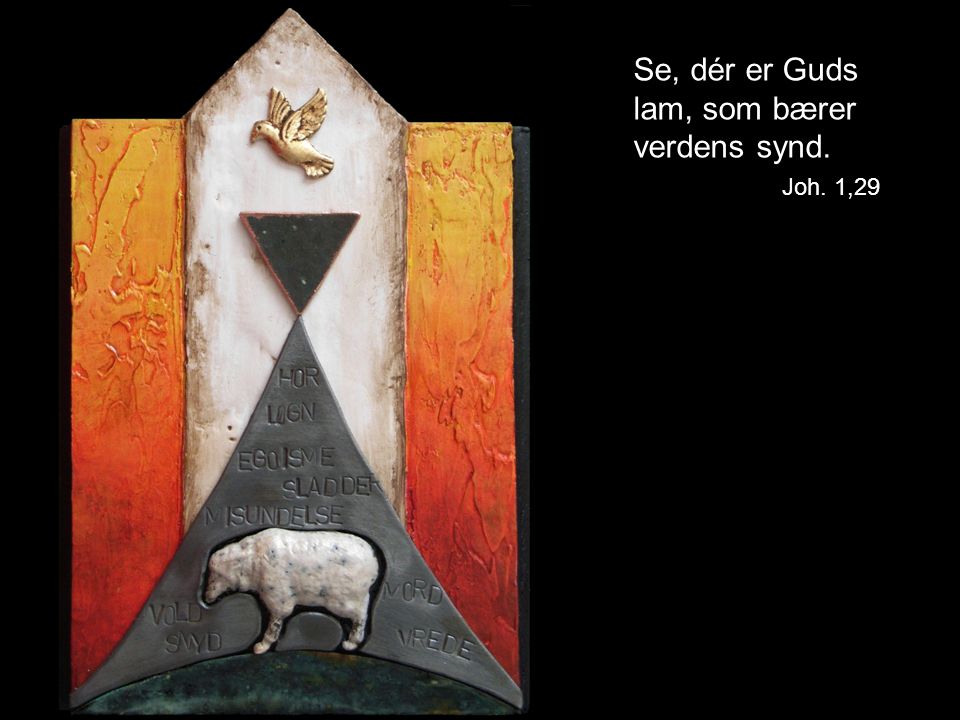 Se, dér er Guds lam, som bærer verdens synd. Joh. 1,29
