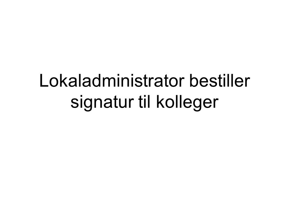 Lokaladministrator bestiller signatur til kolleger