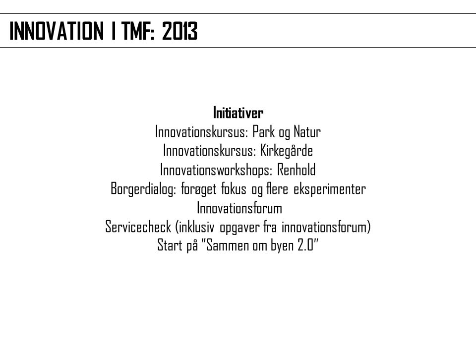 INNOVATION I TMF: 2013 Initiativer Innovationskursus: Park og Natur Innovationskursus: Kirkegårde. Innovationsworkshops: Renhold.