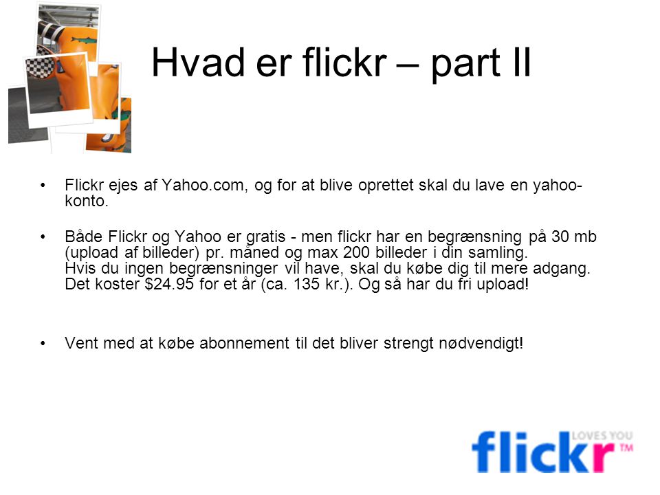 Hvad er flickr – part II Flickr ejes af Yahoo.com, og for at blive oprettet skal du lave en yahoo-konto.