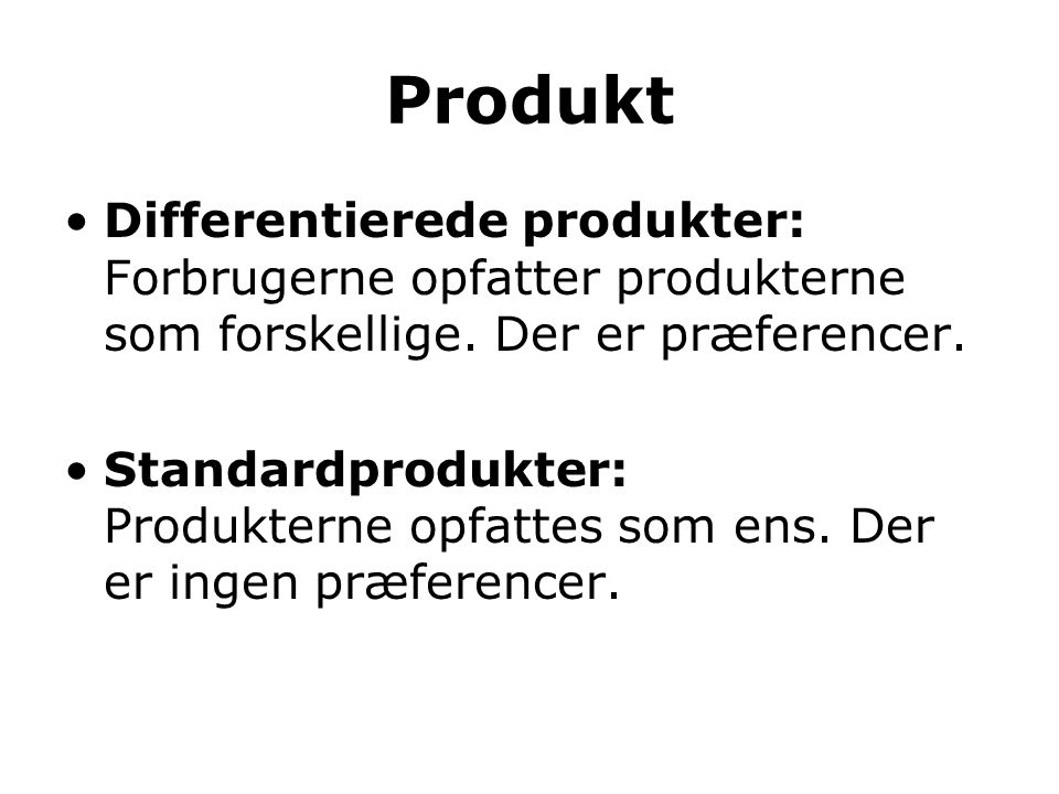 Produkt Differentierede produkter: Forbrugerne opfatter produkterne som forskellige. Der er præferencer.