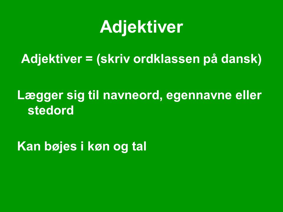 Adjektiver = (skriv ordklassen på dansk)