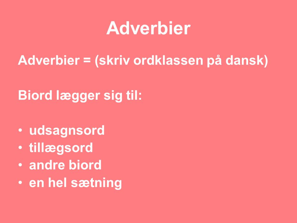 Adverbier Adverbier = (skriv ordklassen på dansk)