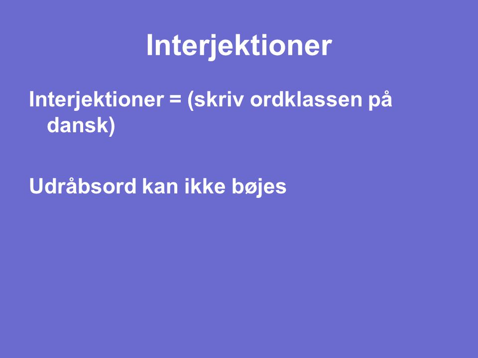Interjektioner Interjektioner = (skriv ordklassen på dansk)