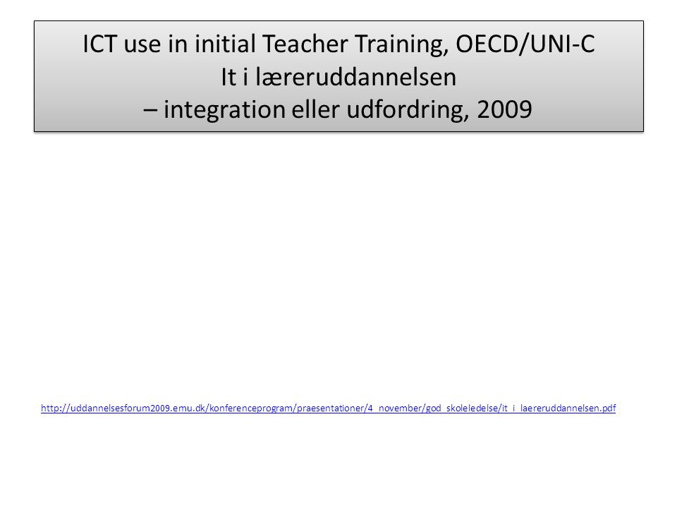 ICT use in initial Teacher Training, OECD/UNI-C It i læreruddannelsen – integration eller udfordring, 2009