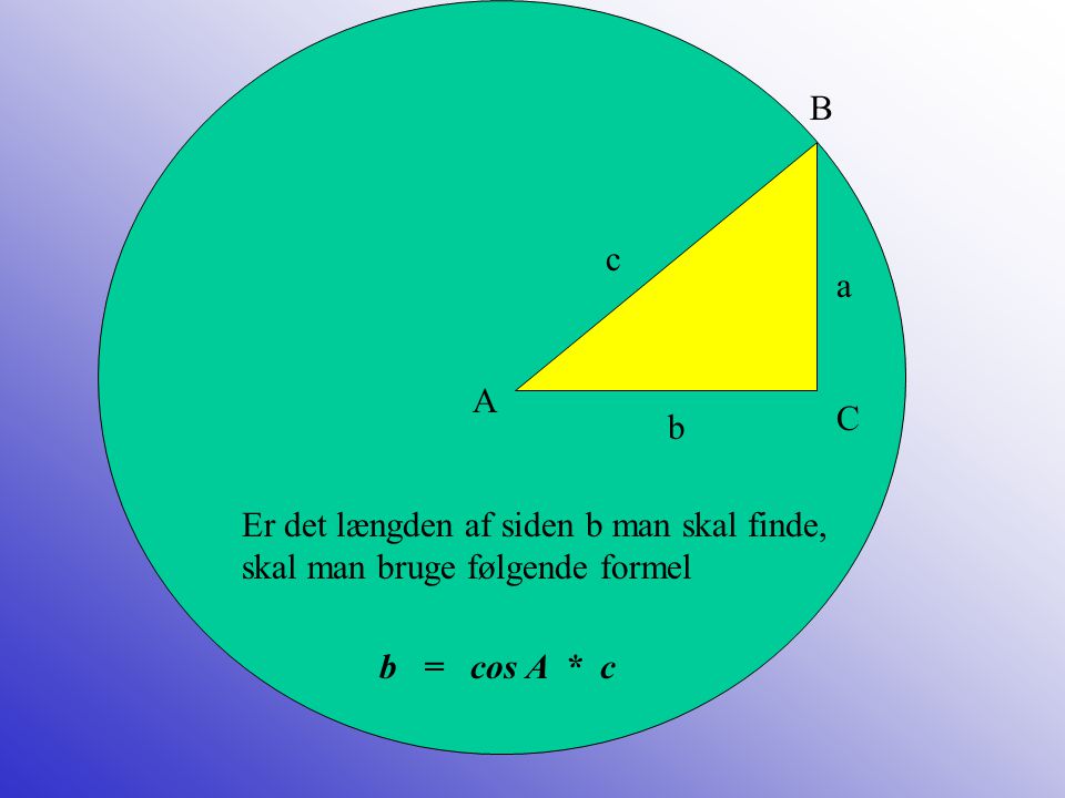 B c. a. A. C. b. Er det længden af siden b man skal finde, skal man bruge følgende formel.