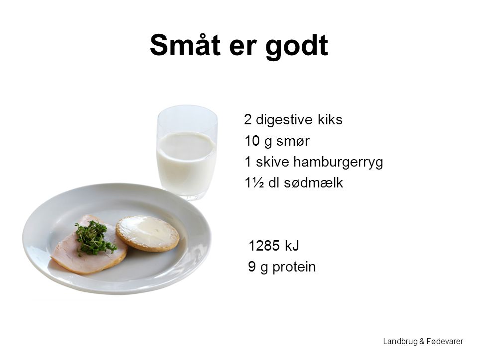 Småt er godt 2 digestive kiks 10 g smør 1 skive hamburgerryg 1½ dl sødmælk 1285 kJ 9 g protein Landbrug & Fødevarer.