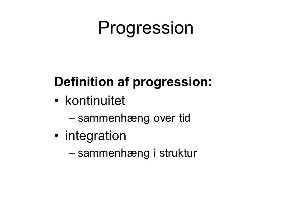 Progression Definition af progression: kontinuitet integration