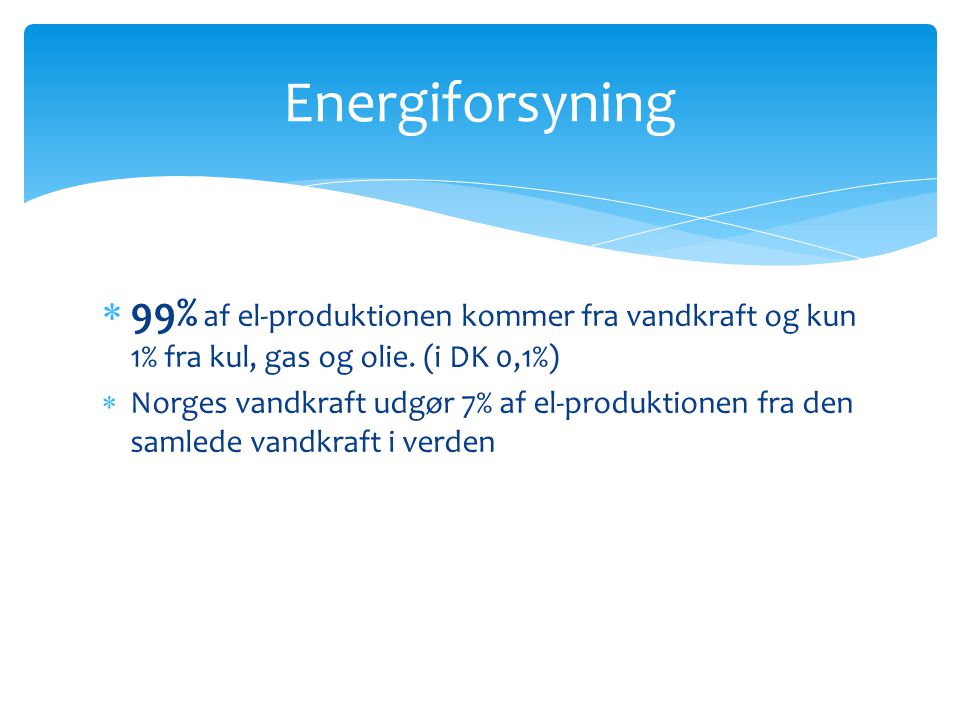 Energiforsyning 99% af el-produktionen kommer fra vandkraft og kun 1% fra kul, gas og olie. (i DK 0,1%)