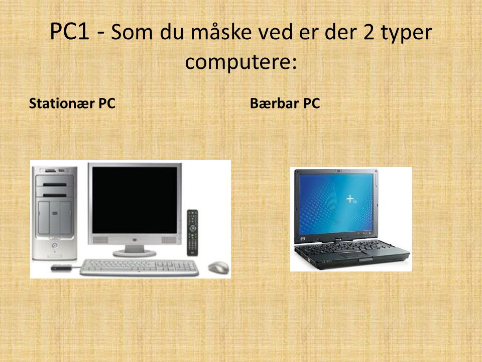 PC1 - Som du måske ved er der 2 typer computere: